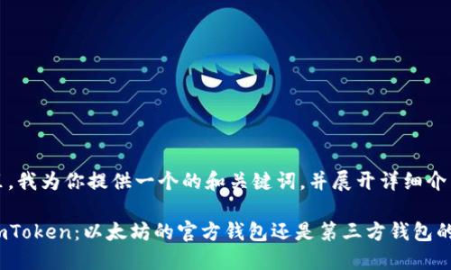 在这里，我为你提供一个的和关键词，并展开详细介绍。

研究imToken：以太坊的官方钱包还是第三方钱包的首选？