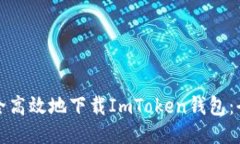 如何安全高效地下载ImToken钱包：全面指南