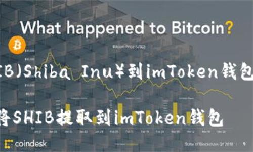 用以提取SHIB（Shiba Inu）到imToken钱包的步骤如下：

### 如何将SHIB提取到imToken钱包