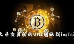 如何将火币交易所的UNI转账到imToken钱包