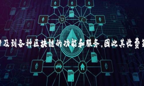 关于Tokenim的收费问题，首先需要明确Tokenim是一个提供区块链技术和应用平台的服务，涉及到各种区块链的功能和服务，因此其收费策略可能会因具体服务而有所不同。以下是关于Tokenim收费的详细介绍以及相关问题的分析。

Tokenim收费解析：区块链服务的价值与成本
