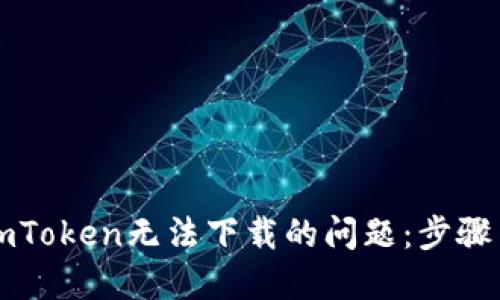 解决imToken无法下载的问题：步骤与技巧