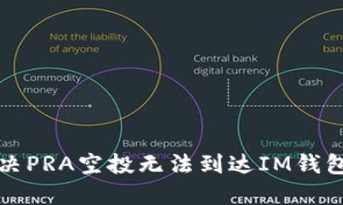 如何解决PRA空投无法到达IM钱包的问题
