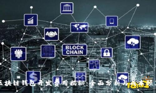 :
区块链钱包开发费用揭秘：全面分析与成本预算