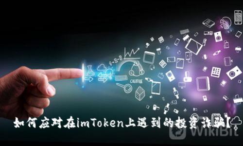 如何应对在imToken上遇到的投资诈骗？