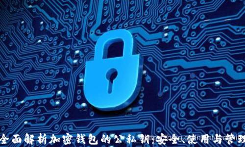
全面解析加密钱包的公私钥：安全、使用与管理