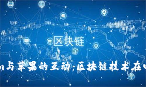 深入解析Tokenim与苹果的互动：区块链技术在电子设备中的应用