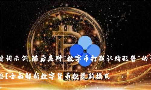 在此我将提供一个合适的和关键词示例，随后是对“数字币打新认购配售”的详细介绍及问题解答，供您参考。

数字币打新认购配售是什么意思？全面解析数字货币投资新模式