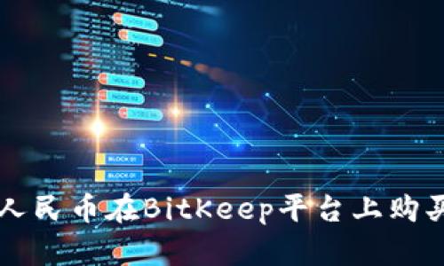 如何使用人民币在BitKeep平台上购买加密货币