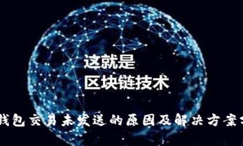 IM钱包交易未发送的原因及解决方案分析