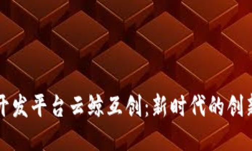 区块链开发平台云鲸互创：新时代的创新推动者