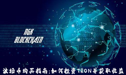 
波场币购买指南：如何投资TRON并获取收益