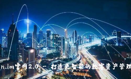 Token.im官网2.0 - 打造更智能的数字资产管理平台