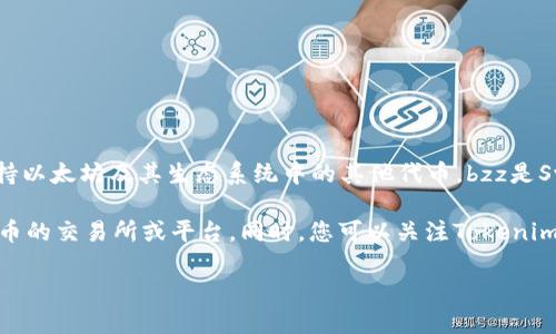 目前Tokenim不支持bzz（Swarm的代币）。Tokenim主要支持以太坊及其生态系统中的其他代币，bzz是Swarm网络的原生代币，并不在Tokenim的所支持的范围内。

如果您希望交易或使用bzz代币，建议您选择其他支持该代币的交易所或平台。同时，您可以关注Tokenim的官方信息，以获取最新的支持代币清单和功能更新。

如需进一步了解或者讨论其他相关的话题，请随时告知。