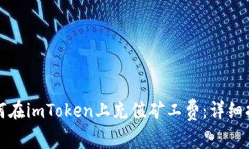 如何在imToken上充值矿工费：详细指南