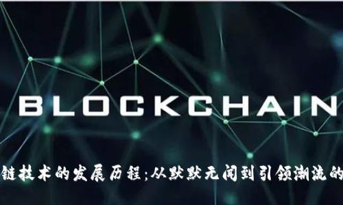 优质
区块链技术的发展历程：从默默无闻到引领潮流的转变