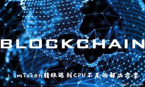: imToken转账遇到CPU不足的解决方案