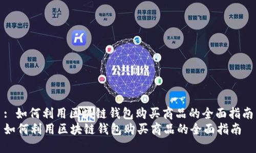 : 如何利用区块链钱包购买商品的全面指南
如何利用区块链钱包购买商品的全面指南