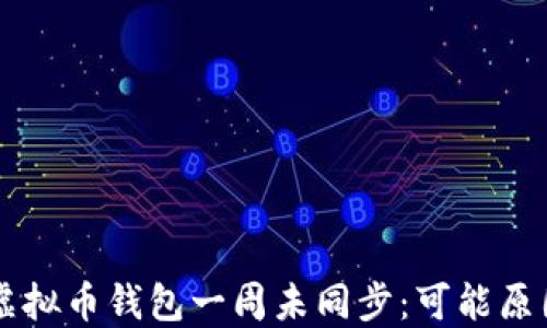 
为什么我的虚拟币钱包一周未同步：可能原因及解决办法
