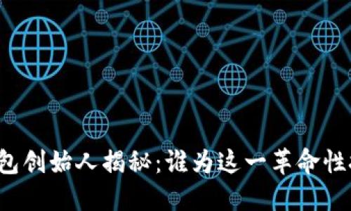 区块链数字钱包创始人揭秘：谁为这一革命性技术铺平道路？