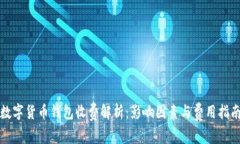 数字货币钱包收费解析：影响因素与费用指南